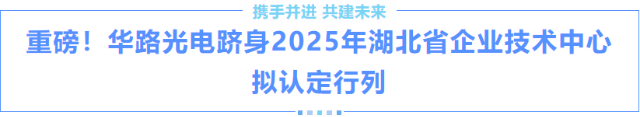 重磅！华路光电跻身2025年湖北省企业技术中心拟认定行列